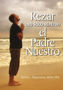 Rezar (no sólo repitir) el Padre Nuestro (eBook, ePUB) - Papandrea James L.