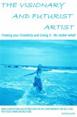 The Visionary and Futurist Artist - Freeing Your Creativity and Living It, No Matter What!: Freeing Your Creativity and Living it - No Matter What!; Weekly Meditations and Affirmations for Self-empowerment and Self-love with Voice Toning Instructions (eBook, ePUB)