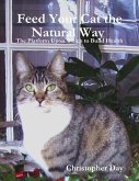 Feed Your Cat the Natural Way : The Platform Upon Which to Build Health (eBook, ePUB) Feed Your Cat the Natural Way : The Platform Upon Which to Build Health (eBook, ePUB)