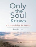 Only the Soul Knows: You Can Only Live Life Forward (eBook, ePUB)