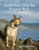 Feed Your Dog the Natural Way : The Platform Upon Which to Build Health (eBook, ePUB) Feed Your Dog the Natural Way : The Platform Upon Which to Build Health (eBook, ePUB)