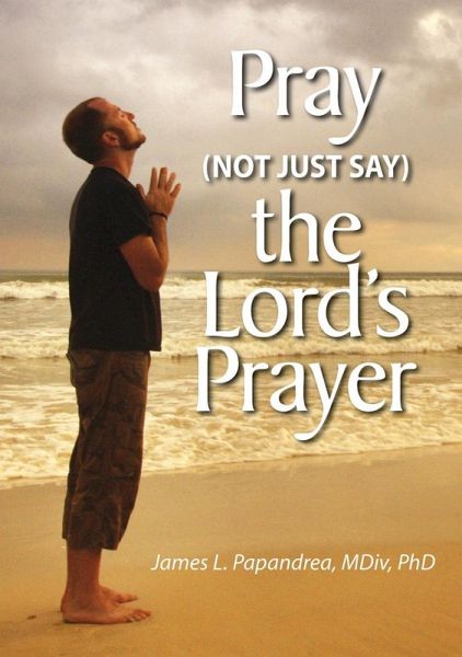 Pray (Not Just Say) the Lord's Prayer (eBook, ePUB) Pray (Not Just Say) the Lord's Prayer (eBook, ePUB)
