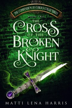 The Cross of the Broken Knight (The Compendium of Curious Collectibles, #2) (eBook, ePUB) - Harris, Matti Lena