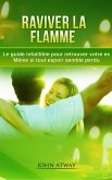 Raviver la flamme - Le guide infaillible pour retrouver votre ex - Même si tout espoir semble perdu (eBook, ePUB) Raviver la flamme - Le guide infaillible pour retrouver votre ex - Même si tout espoir semble perdu (eBook, ePUB)