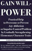 Gain Willpower: Practical Help to Overcome or Prevent Any Addiction or Impulse-Control Problem by Gradually Strengthening Elementary Character Traits (eBook, ePUB) Gain Willpower: Practical Help to Overcome or Prevent Any Addiction or Impulse-Control Problem by Gradually Strengthening Elementary Character Traits (eBook, ePUB)