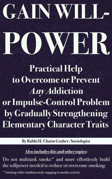 Gain Willpower: Practical Help to Overcome or Prevent Any Addiction or Impulse-Control Problem by Gradually Strengthening Elementary Character Traits (eBook, ePUB)