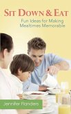 Sit Down & Eat: Fun Ideas for Making Mealtime Memorable