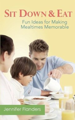 Sit Down & Eat: Fun Ideas for Making Mealtime Memorable - Flanders, Jennifer Lyn