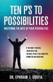 Ten P's to Possibilities: Mastering the Arts of Your Possibilities