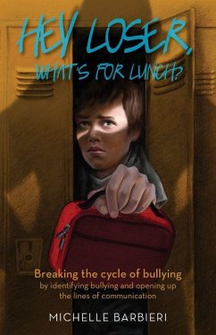 Hey Loser, What's for Lunch?: Breaking the Cycle of Bullying by Identifying Bullying and Opening Up the Lines of Communication - Barbieri, Michelle