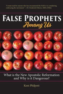 False Prophets Among Us: What Is the New Apostolic Reformation and Why Is It Dangerous? - Kent, Philpott a.
