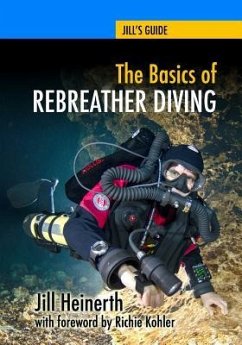 The Basics of Rebreather Diving: Beyond SCUBA to Explore the Underwater World - Heinerth, Jill