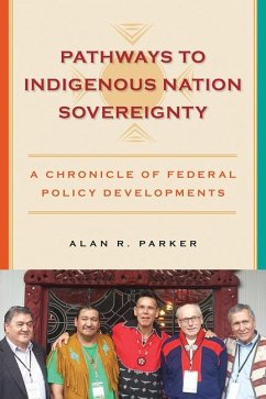 Pathways to Indigenous Nation Sovereignty: A Chronicle of Federal Policy Developments - Parker, Alan R.