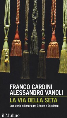 La via della seta. Una storia millenaria tra Oriente e Occidente - Cardini, Franco; Vanoli, Alessandro