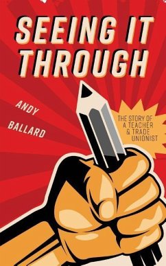 Seeing It Through: The Story of a Teacher and Trade Unionist - Ballard, Andy