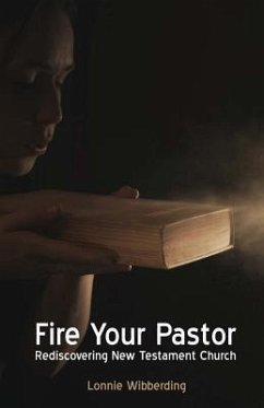 Fire Your Pastor: Rediscovering New Testament Church - Wibberding, Lonnie