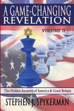 A Game Changing Revelation Volume 2: The Hidden Ancestry of America and Great Britain - Spykerman, Stephen J.