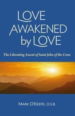 Love Awakened by Love: The Liberating Ascent of Saint John of the Cross - O'Keefe, Mark