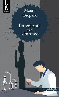 La volontà del chimico - Oropallo, Mauro