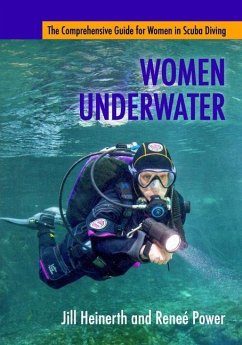 Women Underwater: The Comprehensive Guide for Women in Scuba Diving - Power, Renee; Heinerth, Jill E.