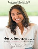 Nurse Incorporated: Turn Your Nursing Passion Into Business Profits: Game Changing Secrets Every Nurse Starting and Growing a Business Should Know (eBook, ePUB)