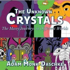 The Unknown Crystals Many Journeys to Different Worlds: The World With No Name Or Life Forms - Monk Daschke, Adam