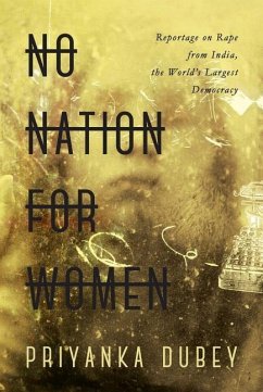 No Nation for Women: Reportage on Rape from India, the World's Largest Democracy - Dubey, Priyanka