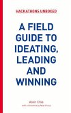 Hackathons Unboxed: A Field Guide to Ideating, Leading and Winning