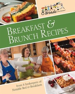 Breakfast & Brunch Recipes: Favorites from 8 Innkeepers of Notable Bed & Breakfasts Across the U.S. - 8 Broads in the Kitchen