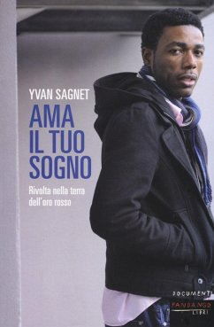 Cover Ama il tuo sogno. Vita e rivolta nella terra dell'oro rosso
