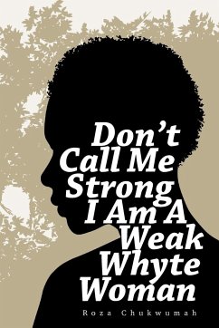 Don't Call Me Strong I Am A Weak Whyte Woman - Chukwumah, Roza