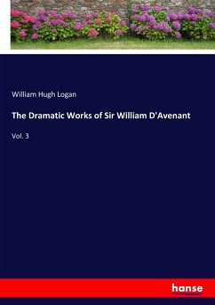 The Dramatic Works of Sir William D'Avenant - Logan, William Hugh