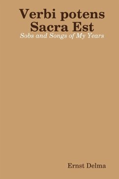 Verbi Potens Sacra Est : Sobs and Songs of My Years (eBook, ePUB) - Delma, Ernst