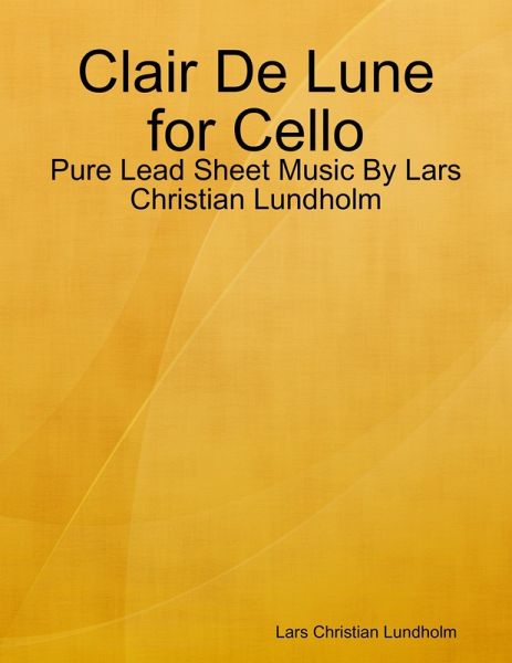 Clair De Lune for Cello - Pure Lead Sheet Music By Lars Christian Lundholm (eBook, ePUB) Clair De Lune for Cello - Pure Lead Sheet Music By Lars Christian Lundholm (eBook, ePUB)