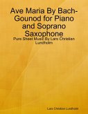 Ave Maria By Bach-Gounod for Piano and Soprano Saxophone - Pure Sheet Music By Lars Christian Lundholm (eBook, ePUB)