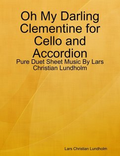 Oh My Darling Clementine for Cello and Accordion - Pure Duet Sheet Music By Lars Christian Lundholm (eBook, ePUB) Cover Oh My Darling Clementine for Cello and Accordion - Pure Duet Sheet Music By Lars Christian Lundholm (eBook, ePUB)