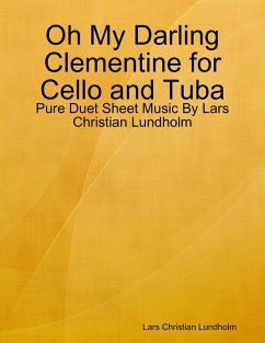 Oh My Darling Clementine for Cello and Tuba - Pure Duet Sheet Music By Lars Christian Lundholm (eBook, ePUB) Cover Oh My Darling Clementine for Cello and Tuba - Pure Duet Sheet Music By Lars Christian Lundholm (eBook, ePUB)