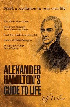 Alexander Hamilton's Guide to Life (eBook, ePUB) - Wilser, Jeff Alexander Hamilton's Guide to Life (eBook, ePUB) - Wilser, Jeff
