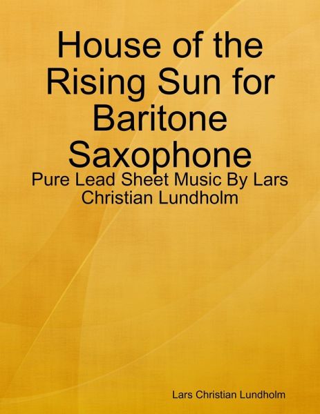 House of the Rising Sun for Baritone Saxophone - Pure Lead Sheet Music By Lars Christian Lundholm (eBook, ePUB)