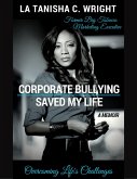 Corporate Bullying Saved My Life: Overcoming Life's Challenges (eBook, ePUB)