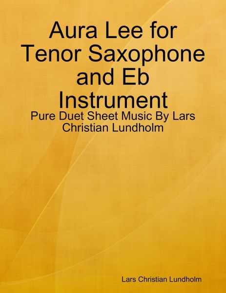 Aura Lee for Tenor Saxophone and Eb Instrument - Pure Duet Sheet Music By Lars Christian Lundholm (eBook, ePUB) Aura Lee for Tenor Saxophone and Eb Instrument - Pure Duet Sheet Music By Lars Christian Lundholm (eBook, ePUB)