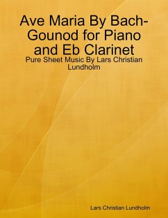 Ave Maria By Bach-Gounod for Piano and Eb Clarinet - Pure Sheet Music By Lars Christian Lundholm (eBook, ePUB) - Lundholm, Lars Christian