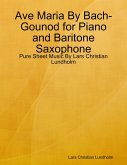 Ave Maria By Bach-Gounod for Piano and Baritone Saxophone - Pure Sheet Music By Lars Christian Lundholm (eBook, ePUB)