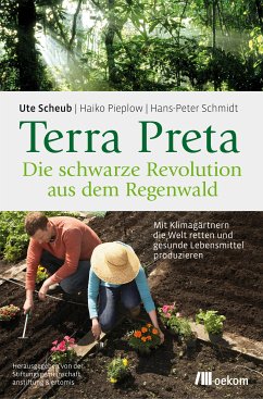 Terra Preta. Die schwarze Revolution aus dem Regenwald (eBook, PDF) - Scheub, Ute; Pieplow, Haiko; Schmidt, Hans-Peter