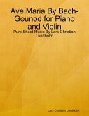 Ave Maria By Bach-Gounod for Piano and Violin - Pure Sheet Music By Lars Christian Lundholm (eBook, ePUB) Ave Maria By Bach-Gounod for Piano and Violin - Pure Sheet Music By Lars Christian Lundholm (eBook, ePUB)