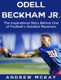 Odell Beckham Jr: The Inspirational Story Behind One of Football's Greatest Receivers (eBook, ePUB)