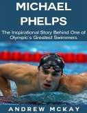 Michael Phelps: The Inspirational Story Behind One of Olympic's Greatest Swimmers (eBook, ePUB)