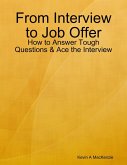 From Interview to Job Offer: How to Answer Tough Questions & Ace the Interview (eBook, ePUB)