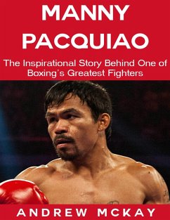 Manny Pacquiao: The Inspirational Story Behind One of Boxing's Greatest Fighters (eBook, ePUB) Cover Manny Pacquiao: The Inspirational Story Behind One of Boxing's Greatest Fighters (eBook, ePUB)