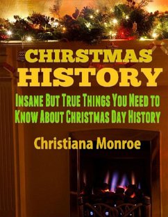 Cover Christmas History: Insane But True Things You Need to Know About Christmas Day History (eBook, ePUB)